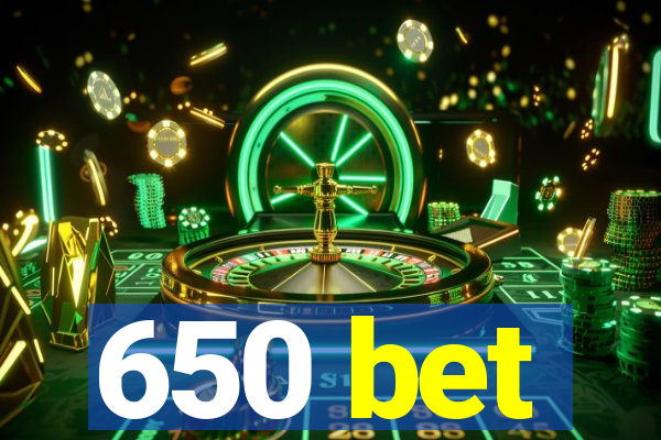 650 bet